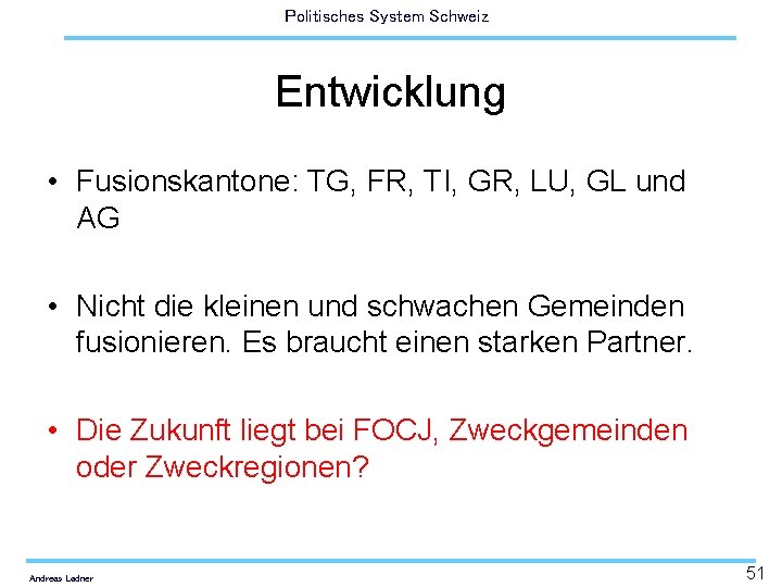 Politisches System Schweiz Entwicklung • Fusionskantone: TG, FR, TI, GR, LU, GL und AG