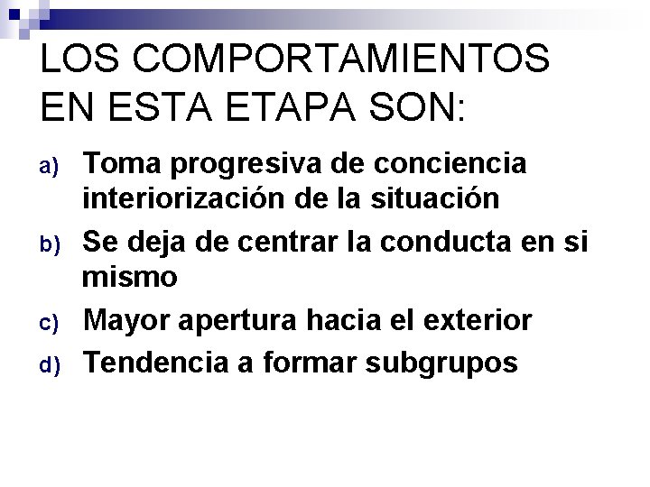 LOS COMPORTAMIENTOS EN ESTA ETAPA SON: a) b) c) d) Toma progresiva de conciencia