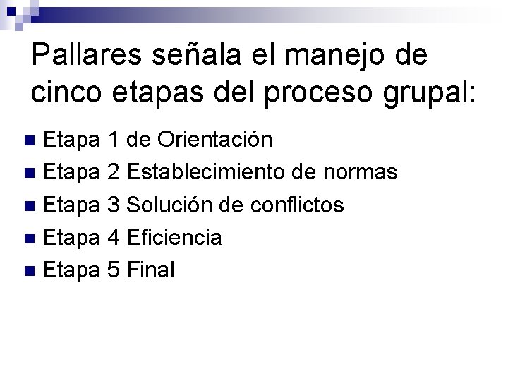Pallares señala el manejo de cinco etapas del proceso grupal: Etapa 1 de Orientación