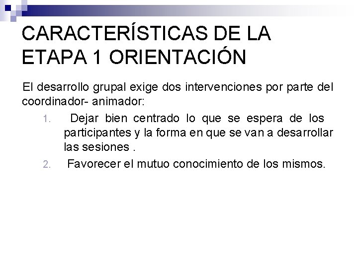 CARACTERÍSTICAS DE LA ETAPA 1 ORIENTACIÓN El desarrollo grupal exige dos intervenciones por parte