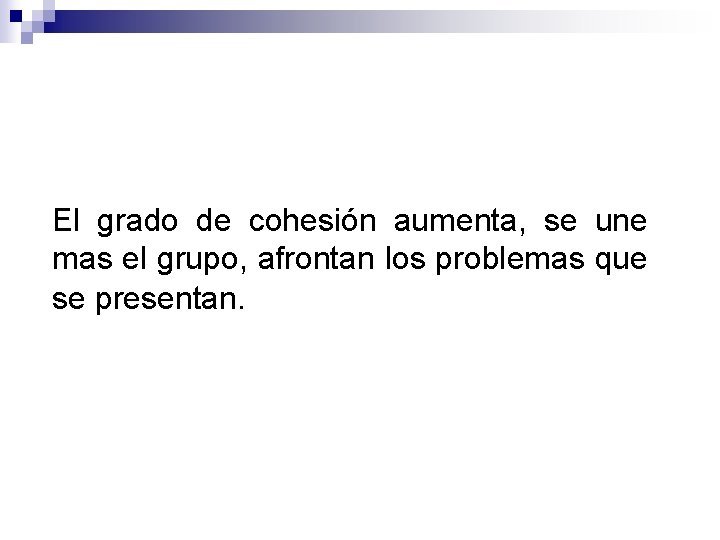 El grado de cohesión aumenta, se une mas el grupo, afrontan los problemas que