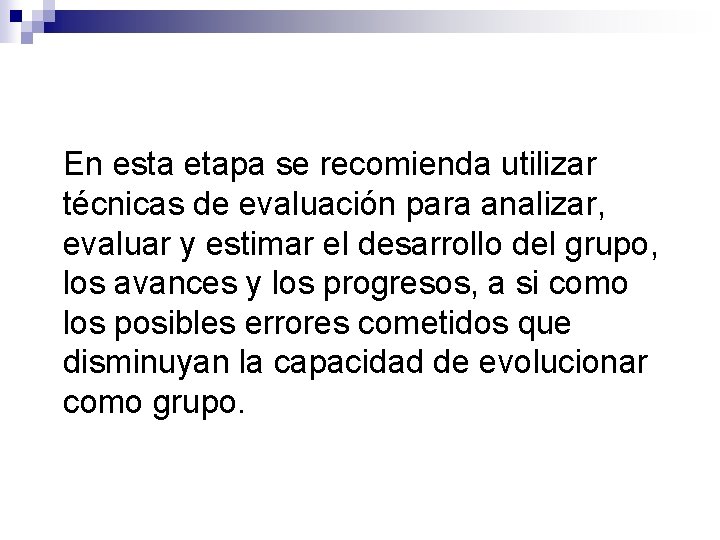 En esta etapa se recomienda utilizar técnicas de evaluación para analizar, evaluar y estimar
