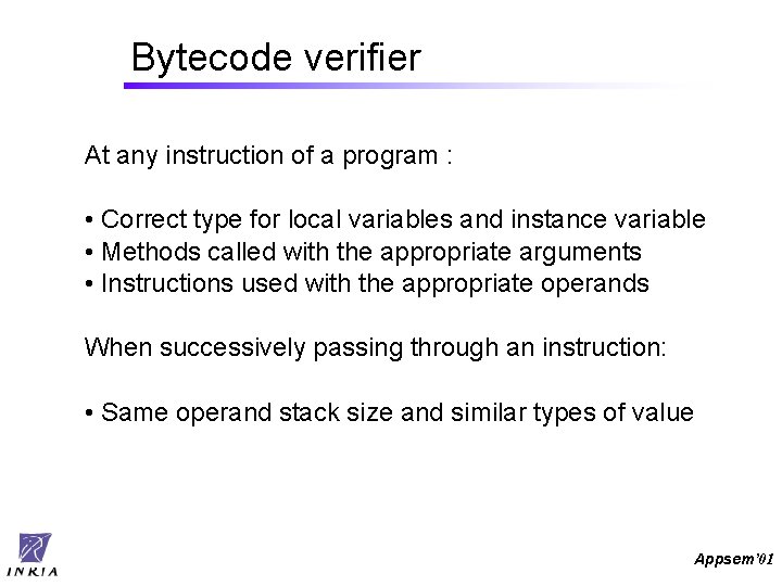 Bytecode verifier At any instruction of a program : • Correct type for local