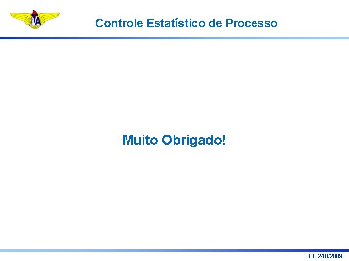 Controle Estatístico de Processo Muito Obrigado! EE-240/2009 Controle Estatístico de Processo Muito Obrigado! EE-240/2009