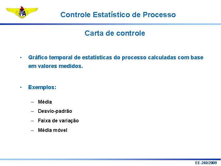 Controle Estatístico de Processo Carta de controle • Gráfico temporal de estatísticas do processo Controle Estatístico de Processo Carta de controle • Gráfico temporal de estatísticas do processo