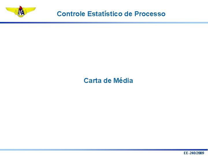 Controle Estatístico de Processo Carta de Média EE-240/2009 Controle Estatístico de Processo Carta de Média EE-240/2009
