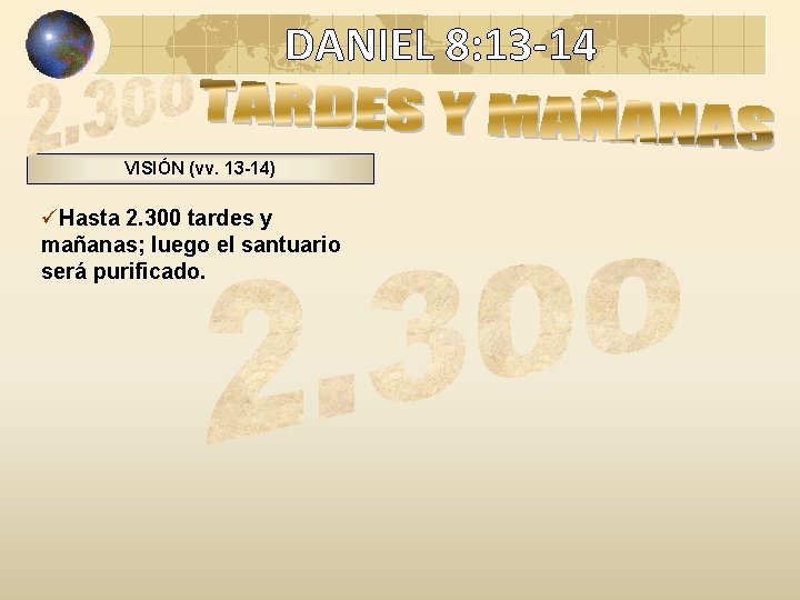 DANIEL 8: 13 -14 VISIÓN (vv. 13 -14) üHasta 2. 300 tardes y mañanas; DANIEL 8: 13 -14 VISIÓN (vv. 13 -14) üHasta 2. 300 tardes y mañanas;