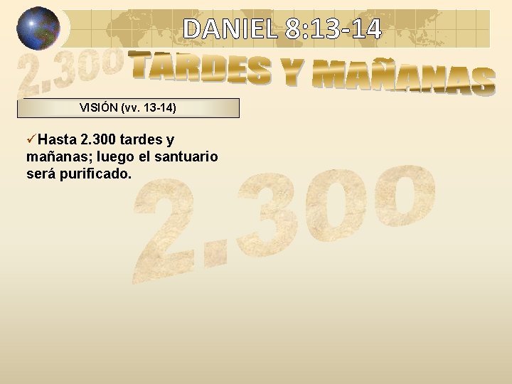 DANIEL 8: 13 -14 VISIÓN (vv. 13 -14) üHasta 2. 300 tardes y mañanas;