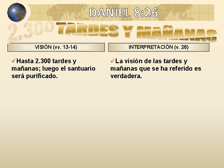 DANIEL 8: 26 VISIÓN (vv. 13 -14) üHasta 2. 300 tardes y mañanas; luego DANIEL 8: 26 VISIÓN (vv. 13 -14) üHasta 2. 300 tardes y mañanas; luego