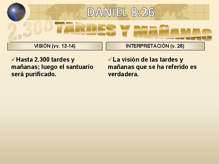 DANIEL 8: 26 VISIÓN (vv. 13 -14) üHasta 2. 300 tardes y mañanas; luego