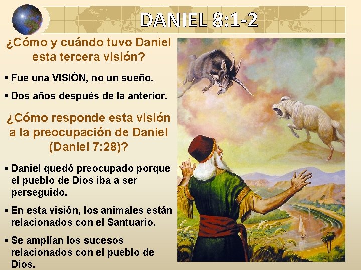 DANIEL 8: 1 -2 ¿Cómo y cuándo tuvo Daniel esta tercera visión? § Fue