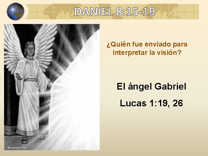 DANIEL 8: 15 -19 ¿Quién fue enviado para interpretar la visión? El ángel Gabriel DANIEL 8: 15 -19 ¿Quién fue enviado para interpretar la visión? El ángel Gabriel