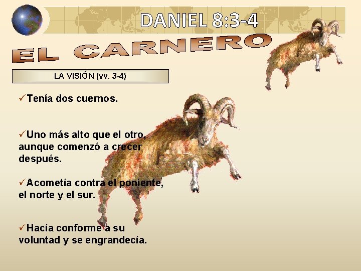 DANIEL 8: 3 -4 LA VISIÓN (vv. 3 -4) üTenía dos cuernos. üUno más DANIEL 8: 3 -4 LA VISIÓN (vv. 3 -4) üTenía dos cuernos. üUno más