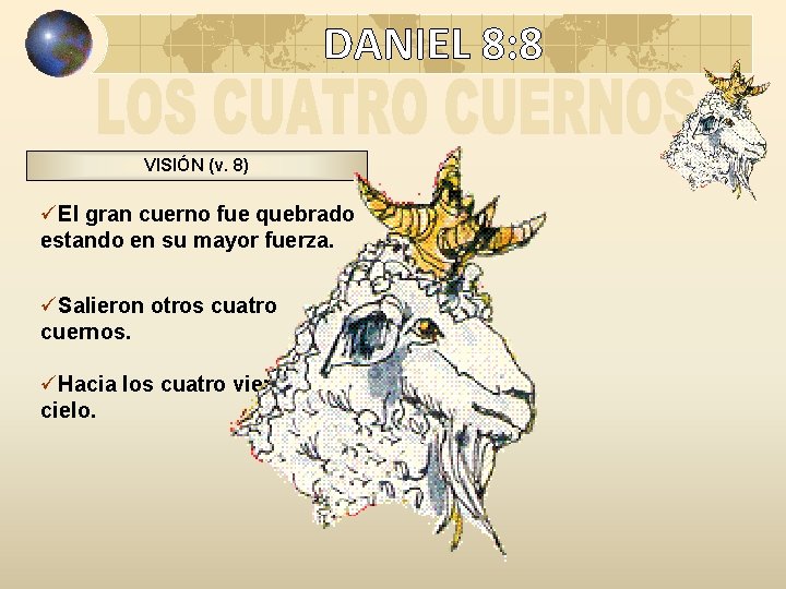 DANIEL 8: 8 VISIÓN (v. 8) üEl gran cuerno fue quebrado estando en su DANIEL 8: 8 VISIÓN (v. 8) üEl gran cuerno fue quebrado estando en su