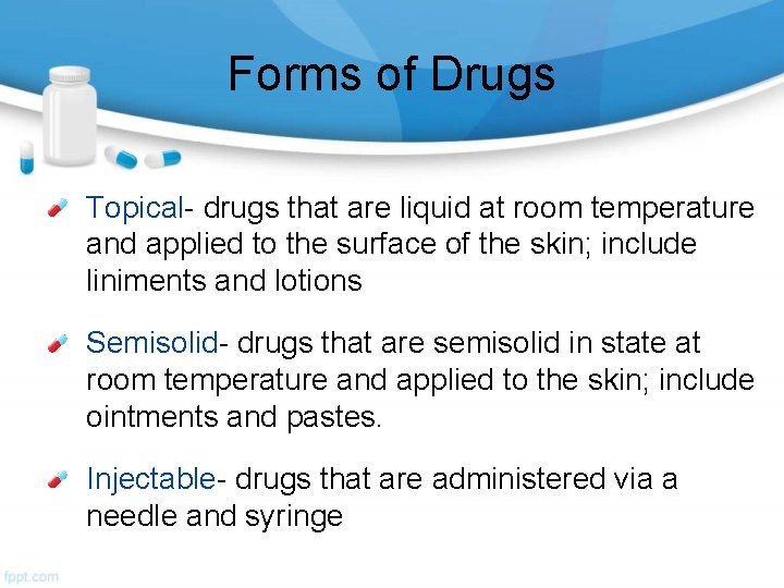 Forms of Drugs Topical- drugs that are liquid at room temperature and applied to