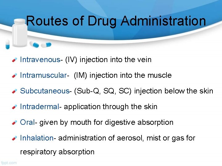 Routes of Drug Administration Intravenous- (IV) injection into the vein Intramuscular- (IM) injection into