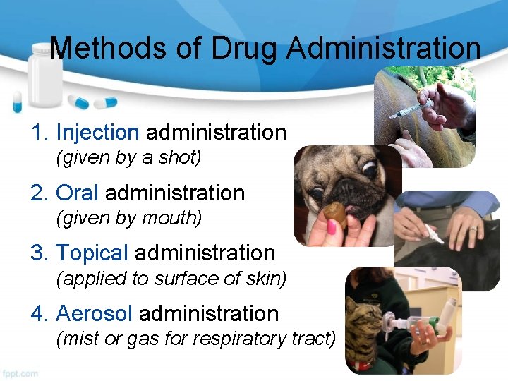 Methods of Drug Administration 1. Injection administration (given by a shot) 2. Oral administration