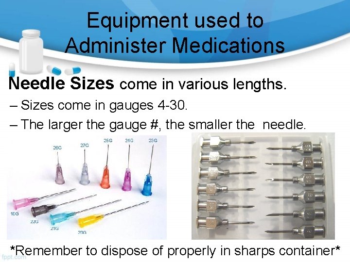 Equipment used to Administer Medications Needle Sizes come in various lengths. – Sizes come