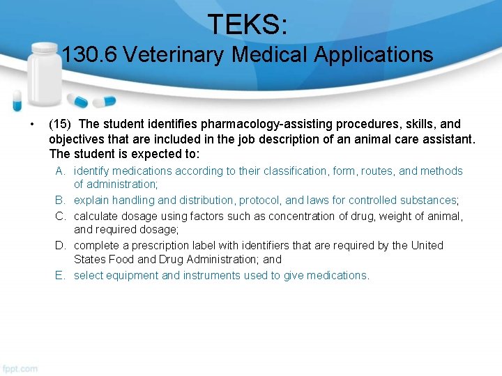 TEKS: 130. 6 Veterinary Medical Applications • (15) The student identifies pharmacology-assisting procedures, skills,