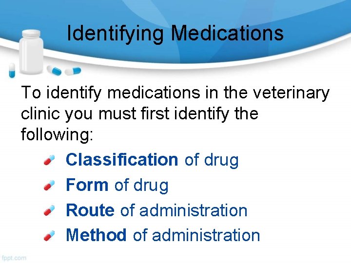 Identifying Medications To identify medications in the veterinary clinic you must first identify the
