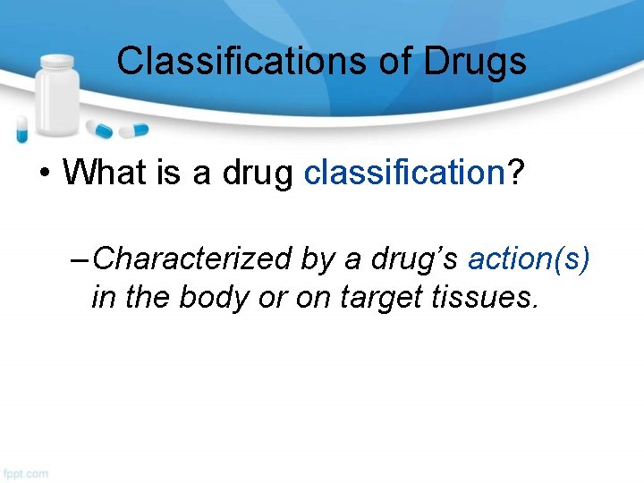 Classifications of Drugs • What is a drug classification? – Characterized by a drug’s