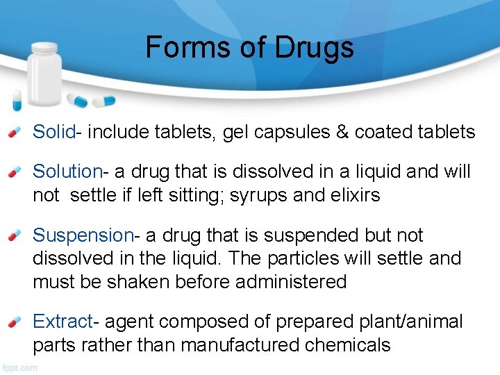 Forms of Drugs Solid- include tablets, gel capsules & coated tablets Solution- a drug