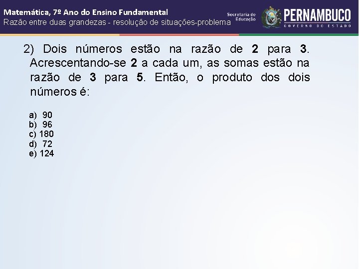 Matemática, 7º Ano do Ensino Fundamental Razão entre duas grandezas - resolução de situações-problema