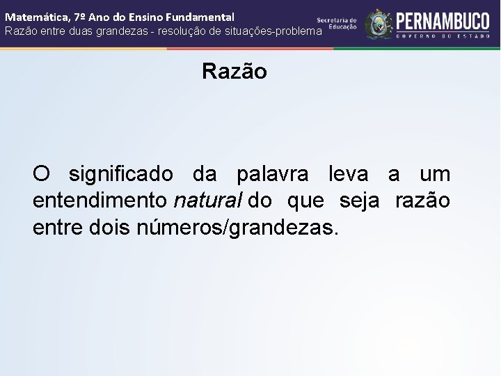 Matemática, 7º Ano do Ensino Fundamental Razão entre duas grandezas - resolução de situações-problema