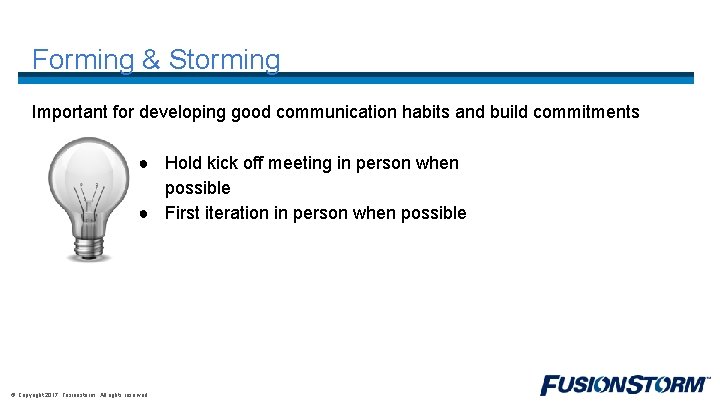 Forming & Storming Important for developing good communication habits and build commitments ● Hold