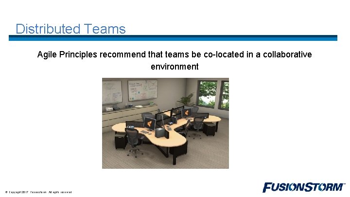 Distributed Teams Agile Principles recommend that teams be co-located in a collaborative environment ©