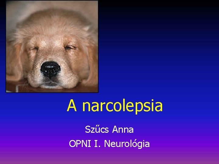 A narcolepsia Szűcs Anna OPNI I. Neurológia 