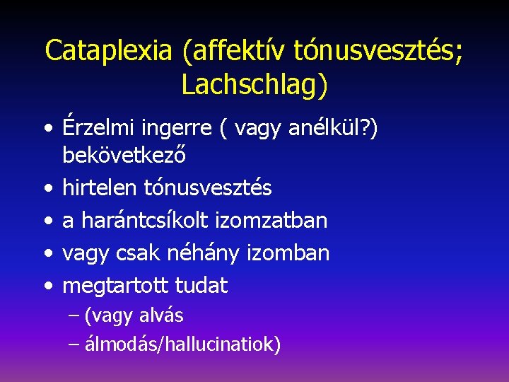 Cataplexia (affektív tónusvesztés; Lachschlag) • Érzelmi ingerre ( vagy anélkül? ) bekövetkező • hirtelen