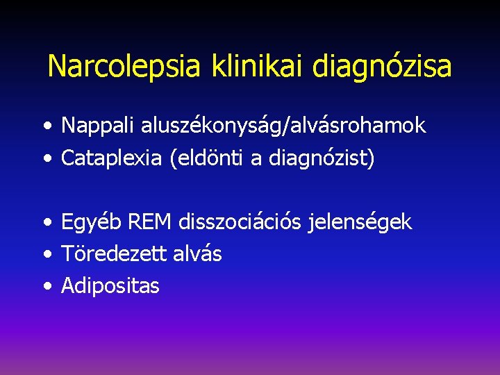 Narcolepsia klinikai diagnózisa • Nappali aluszékonyság/alvásrohamok • Cataplexia (eldönti a diagnózist) • Egyéb REM