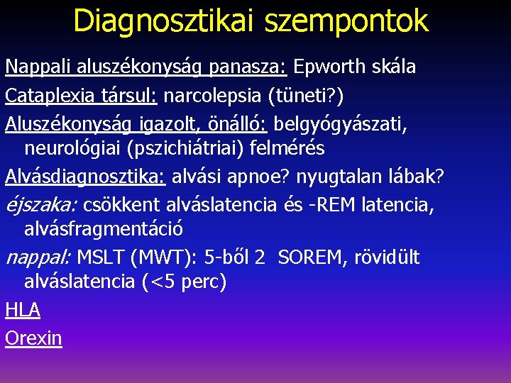 Diagnosztikai szempontok Nappali aluszékonyság panasza: Epworth skála Cataplexia társul: narcolepsia (tüneti? ) Aluszékonyság igazolt,