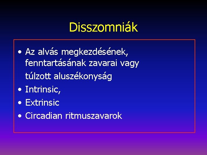 Disszomniák • Az alvás megkezdésének, fenntartásának zavarai vagy túlzott aluszékonyság • Intrinsic, • Extrinsic