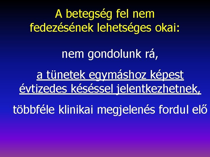 A betegség fel nem fedezésének lehetséges okai: nem gondolunk rá, a tünetek egymáshoz képest