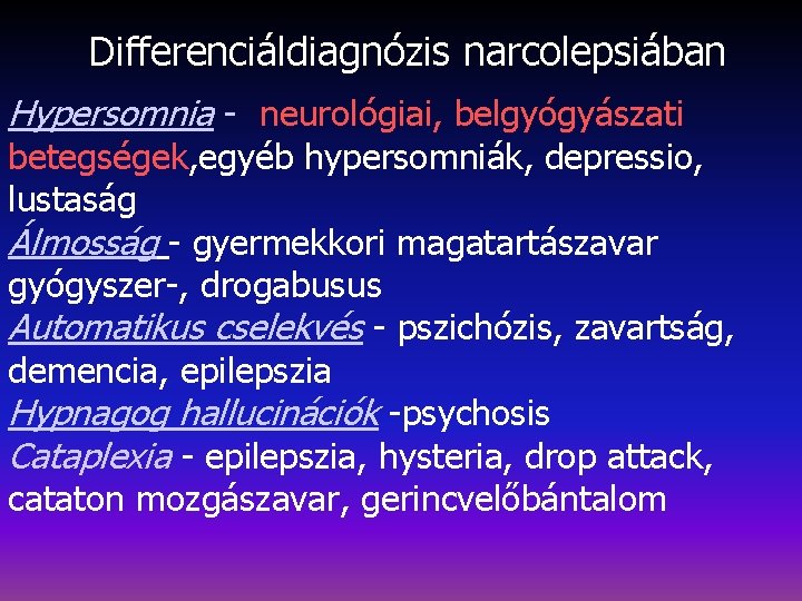 Differenciáldiagnózis narcolepsiában Hypersomnia - neurológiai, belgyógyászati betegségek, egyéb hypersomniák, depressio, lustaság Álmosság - gyermekkori