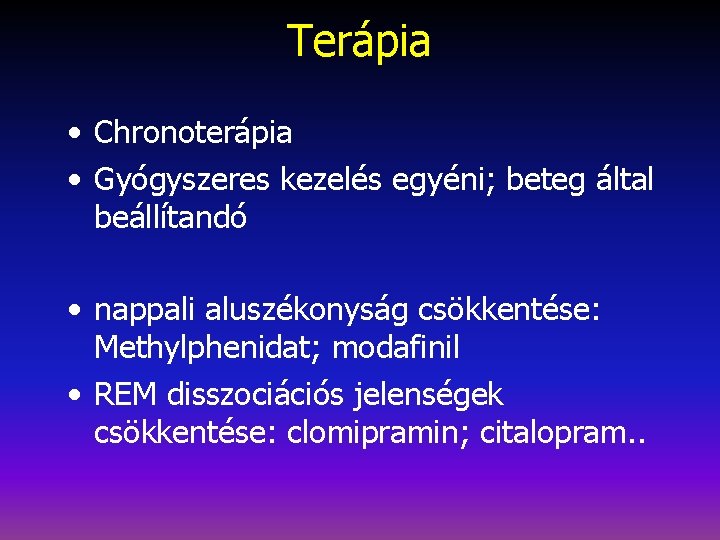 Terápia • Chronoterápia • Gyógyszeres kezelés egyéni; beteg által beállítandó • nappali aluszékonyság csökkentése: