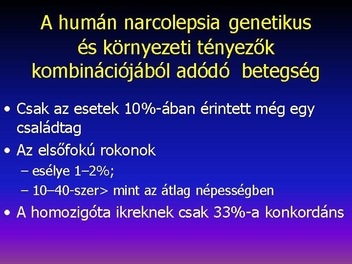 A humán narcolepsia genetikus és környezeti tényezők kombinációjából adódó betegség • Csak az esetek