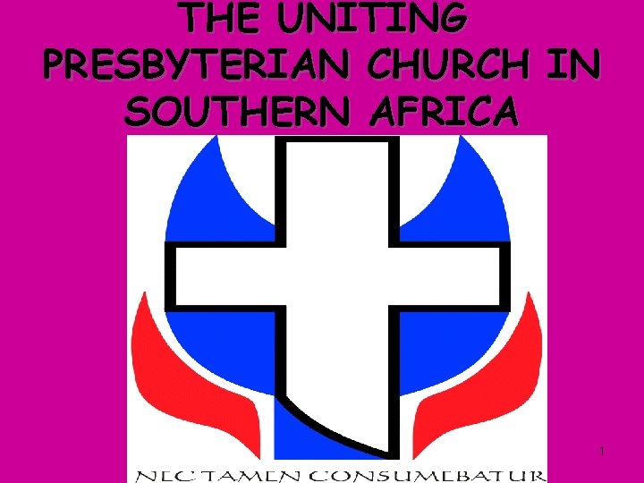 THE UNITING PRESBYTERIAN CHURCH IN SOUTHERN AFRICA 1 