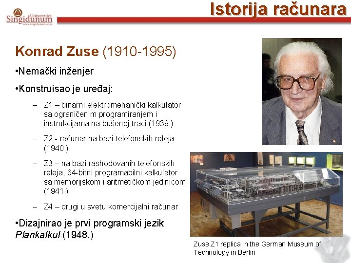 Istorija računara Konrad Zuse (1910 -1995) • Nemački inženjer • Konstruisao je uređaj: –