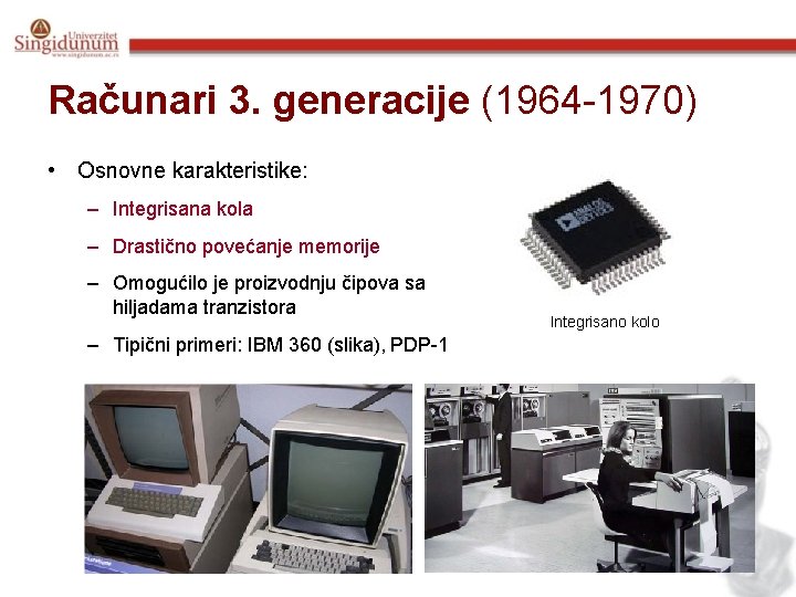 Računari 3. generacije (1964 -1970) • Osnovne karakteristike: – Integrisana kola – Drastično povećanje