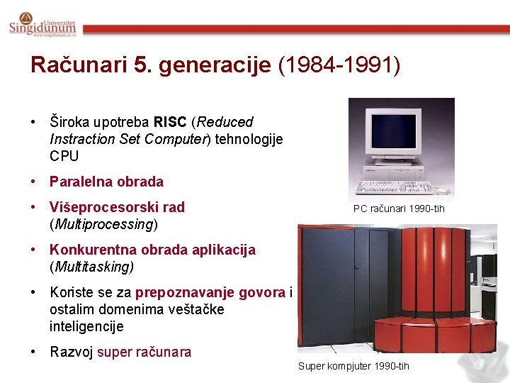 Računari 5. generacije (1984 -1991) • Široka upotreba RISC (Reduced Instraction Set Computer) tehnologije