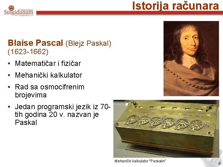 Istorija računara Blaise Pascal (Blejz Paskal) (1623 -1662) • Matematičar i fizičar • Mehanički