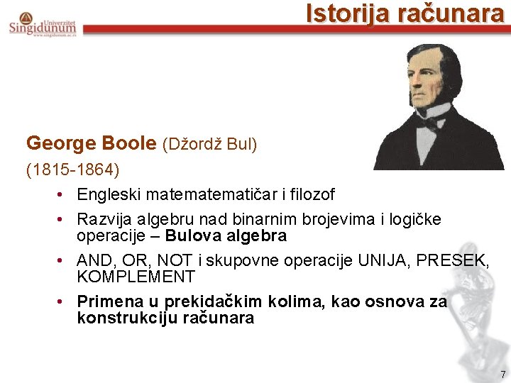 Istorija računara George Boole (Džordž Bul) (1815 -1864) • Engleski matematičar i filozof •