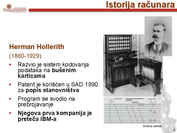 Istorija računara Herman Hollerith (1860 -1929) • Razvio je sistem kodovanja podataka na bušenim