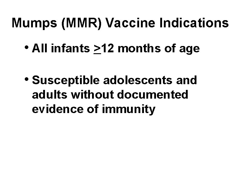 Mumps (MMR) Vaccine Indications • All infants >12 months of age • Susceptible adolescents