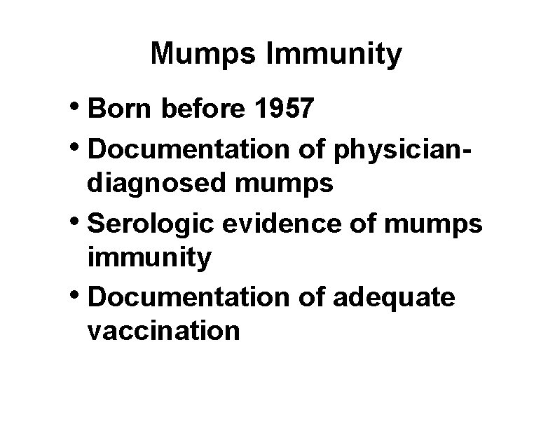 Mumps Immunity • Born before 1957 • Documentation of physiciandiagnosed mumps • Serologic evidence