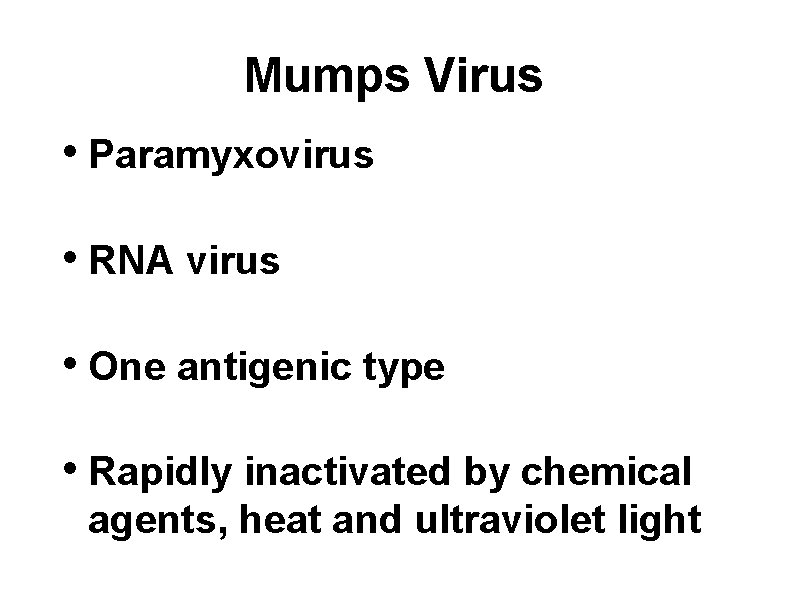 Mumps Virus • Paramyxovirus • RNA virus • One antigenic type • Rapidly inactivated