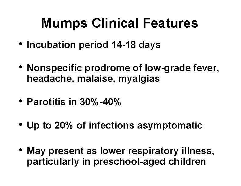 Mumps Clinical Features • Incubation period 14 -18 days • Nonspecific prodrome of low-grade